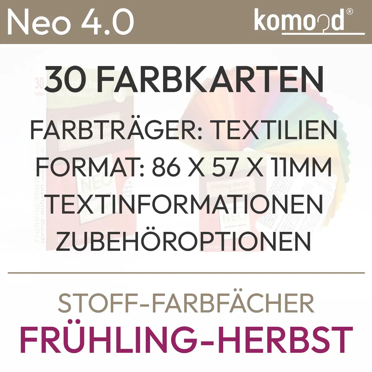 Informations textuelles sur l'offre Éventail de couleurs Neo Printemps-Automne contenant : 30 nuanciers, représentation des couleurs : textile, format : 86 x 57 x 11 mm, informations textuelles, options d'accessoires. Produit issu de la boutique komood.shop.